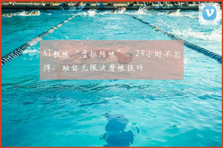 AI教练“虚拟陪练”,24小时不打烊,助你无限次磨练技巧