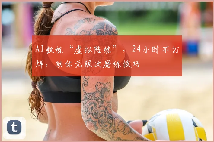 AI教练“虚拟陪练”,24小时不打烊,助你无限次磨练技巧