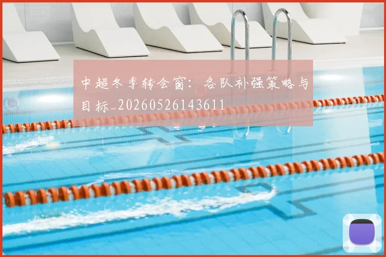 中超冬季转会窗:各队补强策略与目标_20260526143611