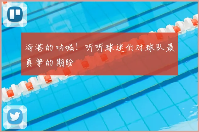 海港的呐喊!听听球迷们对球队最真挚的期盼