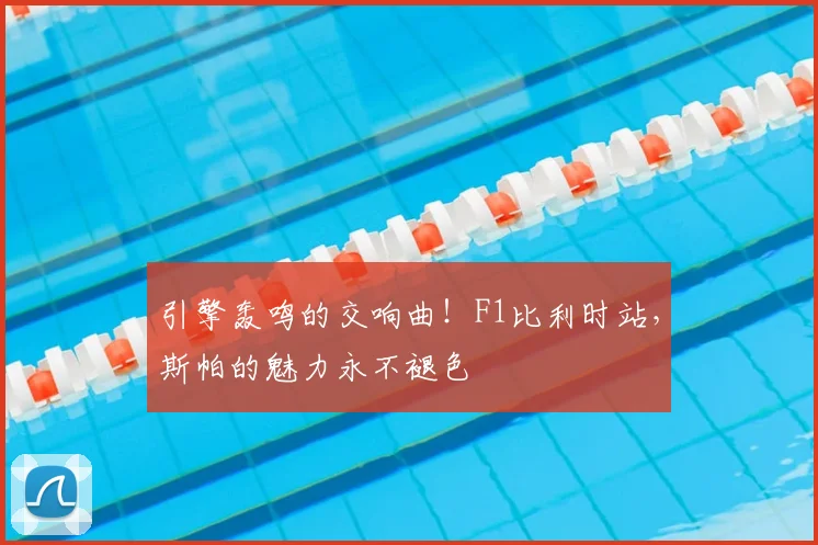 引擎轰鸣的交响曲!F1比利时站,斯帕的魅力永不褪色