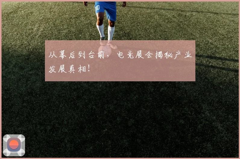 从幕后到台前,电竞展会揭秘产业发展真相!