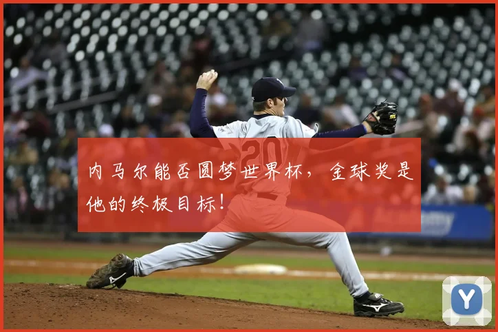 内马尔能否圆梦世界杯,金球奖是他的终极目标!