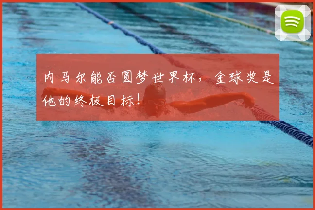 内马尔能否圆梦世界杯,金球奖是他的终极目标!
