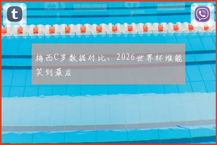 梅西C罗数据对比,2026世界杯谁能笑到最后